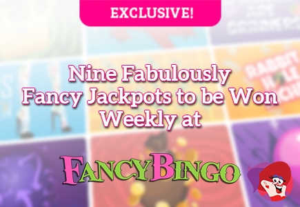 Nine Fabulously Fancy Jackpots to be Won Weekly at Fancy Bingo