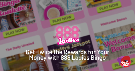 Get Twice the Rewards for Your Money with 888 Ladies Bingo, Including Bonus Spins and More